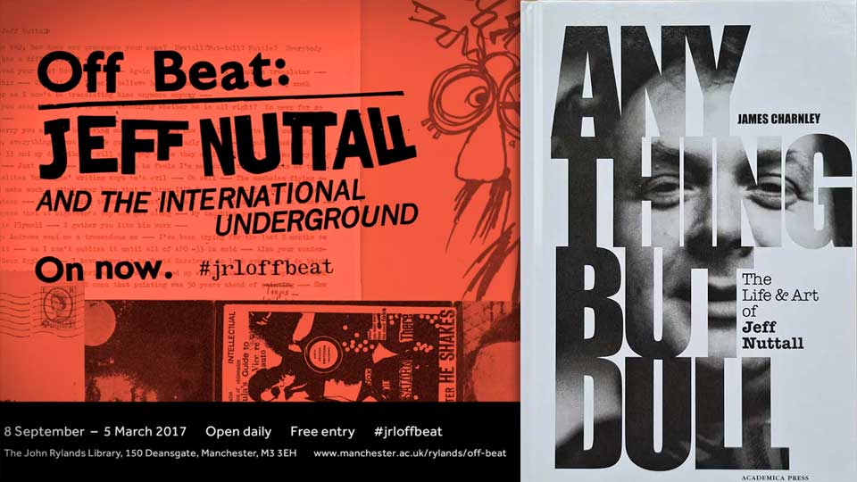 Off Beat: Jeff Nuttall and the International Underground, John Rylands Library. Right - Anything But Dull: The Life and Art of Jeff Nuttall by James Charnley
